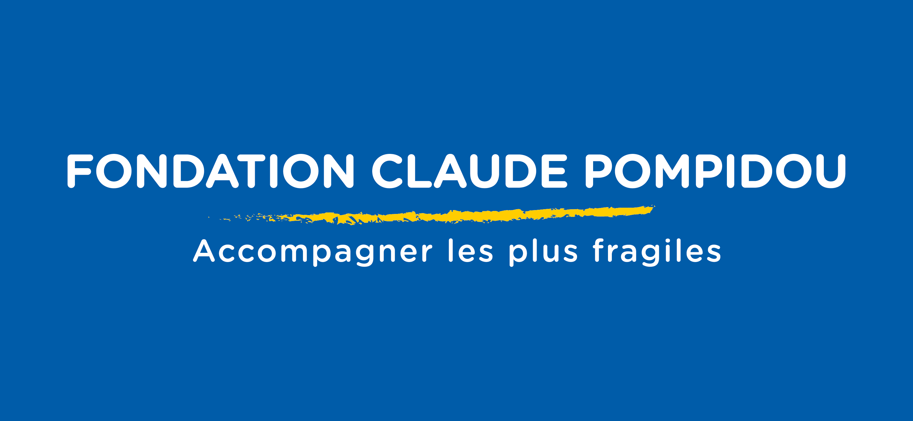 FONDATION CLAUDE POMPIDOU ''ACCOMPAGNER LES PLUS FRAGILES''
